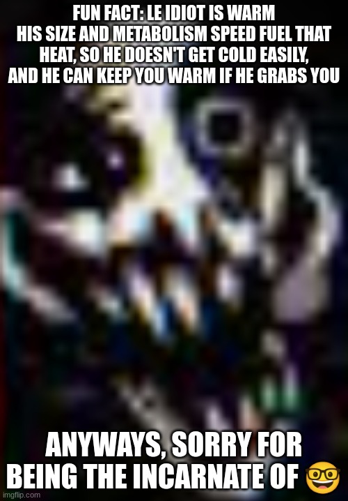 low quality mario '85 cloud lmfao | FUN FACT: LE IDIOT IS WARM
HIS SIZE AND METABOLISM SPEED FUEL THAT HEAT, SO HE DOESN'T GET COLD EASILY, AND HE CAN KEEP YOU WARM IF HE GRABS YOU; ANYWAYS, SORRY FOR BEING THE INCARNATE OF 🤓 | image tagged in low quality mario '85 cloud lmfao | made w/ Imgflip meme maker
