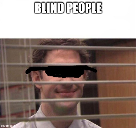 Jim Halpert | BLIND PEOPLE | image tagged in jim halpert | made w/ Imgflip meme maker
