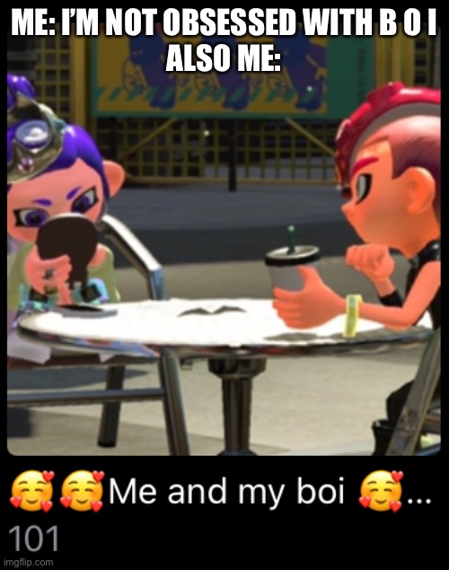 101. Flipping. Photos. Of me. And. B o i. | ME: I’M NOT OBSESSED WITH B O I
ALSO ME: | made w/ Imgflip meme maker