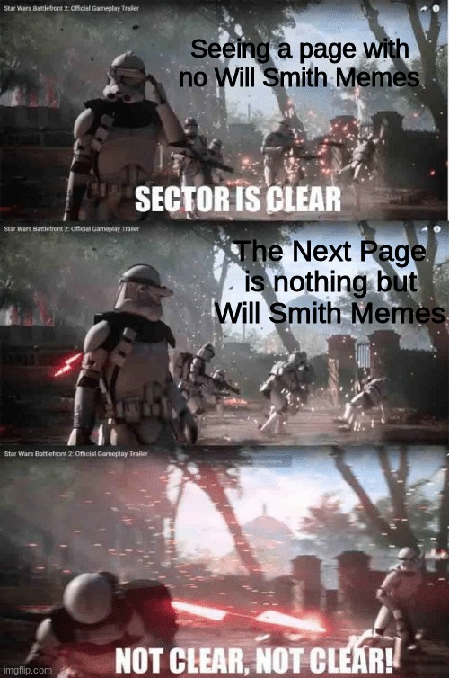 Not yet... | Seeing a page with no Will Smith Memes; The Next Page is nothing but Will Smith Memes | image tagged in sector not clear,will smith,will smith punching chris rock,memes | made w/ Imgflip meme maker