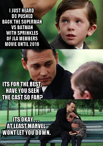 dc vs marvel | I JUST HEARD DC PUSHED BACK THE SUPERMAN VS BATMAN WITH SPRINKLES OF JLA MEMBERS MOVIE UNTIL 2016 ITS OKAY . . . AT LEAST MARVEL WONT LET YO | image tagged in memes,finding neverland,comics,batman and superman | made w/ Imgflip meme maker