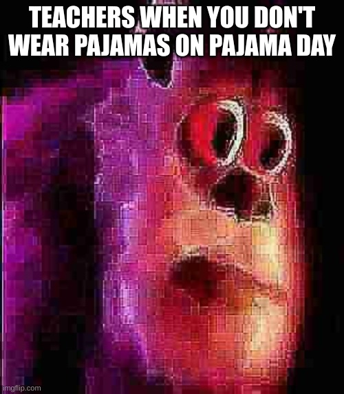 The disrespect | TEACHERS WHEN YOU DON'T WEAR PAJAMAS ON PAJAMA DAY | image tagged in sullivian got shocked | made w/ Imgflip meme maker