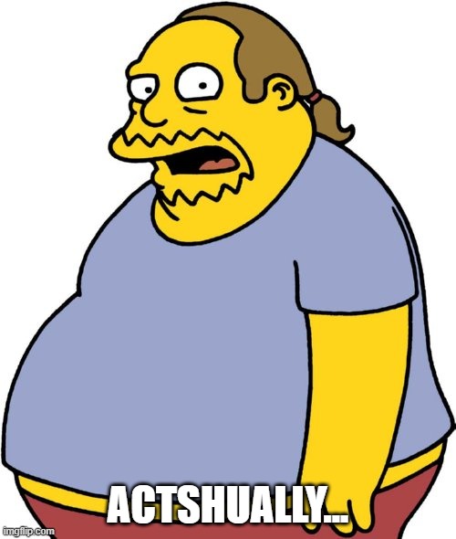Comic Book Guy Meme | ACTSHUALLY... | image tagged in memes,comic book guy | made w/ Imgflip meme maker