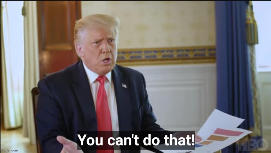 You cant do that! | image tagged in you cant do that | made w/ Imgflip meme maker