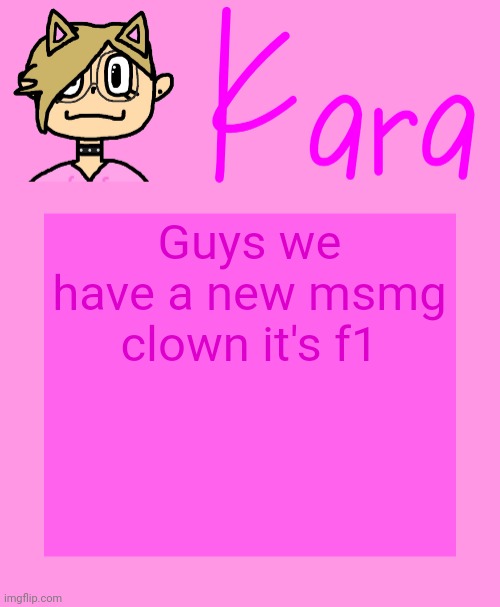 Kara temp | Guys we have a new msmg clown it's f1 | image tagged in kara temp | made w/ Imgflip meme maker