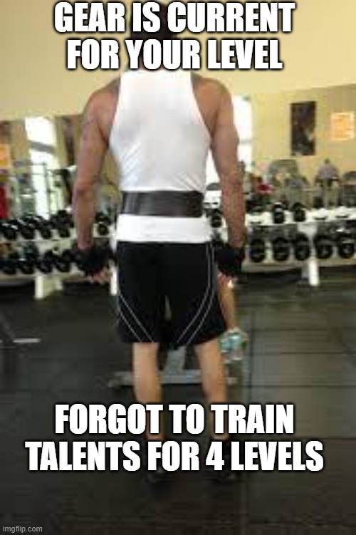 Never Skip Training in Classic! | GEAR IS CURRENT FOR YOUR LEVEL; FORGOT TO TRAIN TALENTS FOR 4 LEVELS | image tagged in skip leg day | made w/ Imgflip meme maker