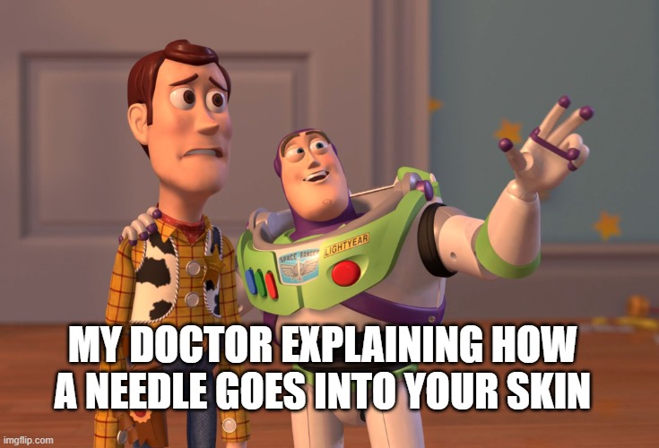 Doctors Visit | MY DOCTOR EXPLAINING HOW A NEEDLE GOES INTO YOUR SKIN | image tagged in memes,x x everywhere | made w/ Imgflip meme maker