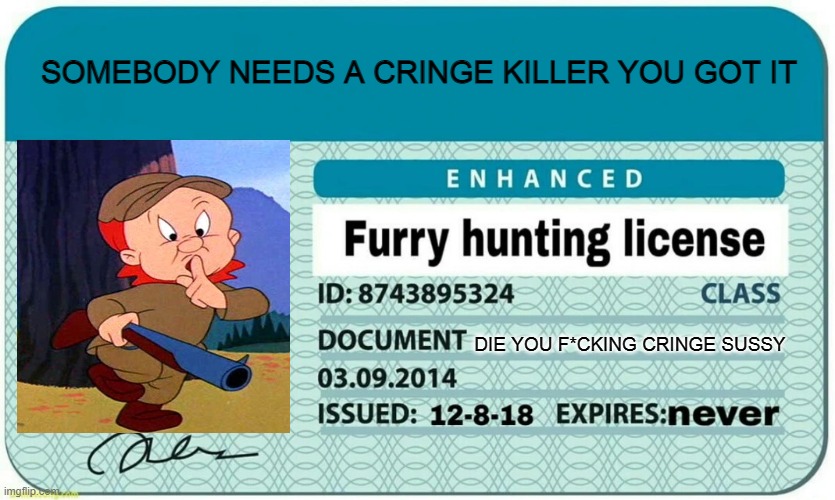 i hate furrys they should BURN IN HELL | SOMEBODY NEEDS A CRINGE KILLER YOU GOT IT; DIE YOU F*CKING CRINGE SUSSY | image tagged in furry hunting license | made w/ Imgflip meme maker
