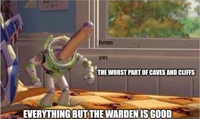 hmm yes the floor here is made out of floor | EVERYTHING BUT THE WARDEN IS GOOD THE WORST PART OF CAVES AND CLIFFS | image tagged in hmm yes the floor here is made out of floor | made w/ Imgflip meme maker