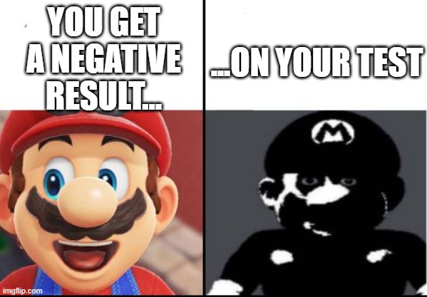 ouch | ...ON YOUR TEST; YOU GET A NEGATIVE RESULT... | image tagged in happy mario vs dark mario | made w/ Imgflip meme maker