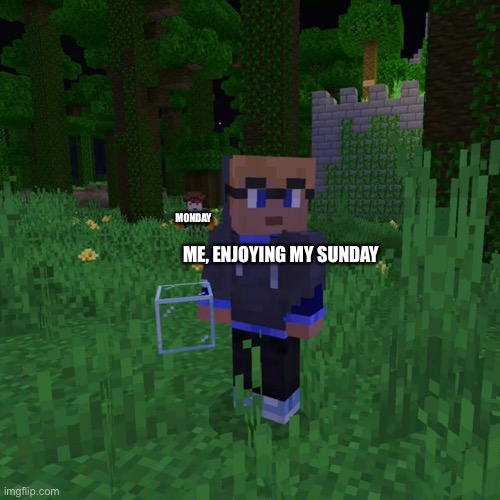 Is this just relatable to me? Or… | MONDAY; ME, ENJOYING MY SUNDAY | image tagged in driven sneaking up on mrsparx | made w/ Imgflip meme maker