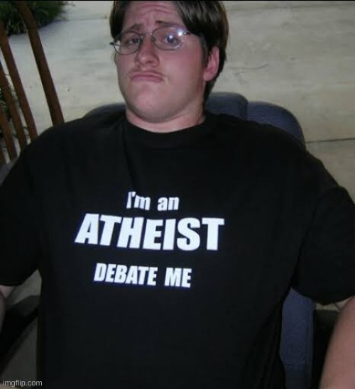 I’m an athiest debate me | image tagged in i m an athiest debate me | made w/ Imgflip meme maker