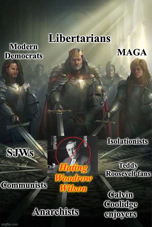 Everybody hates Woodrow Wilson | Libertarians; Modern Democrats; MAGA; Isolationists; SJWs; Teddy Roosevelt fans; Hating Woodrow Wilson; Communists; Calvin Coolidge enjoyers; Anarchists | image tagged in knights of the round table 9 boxes | made w/ Imgflip meme maker