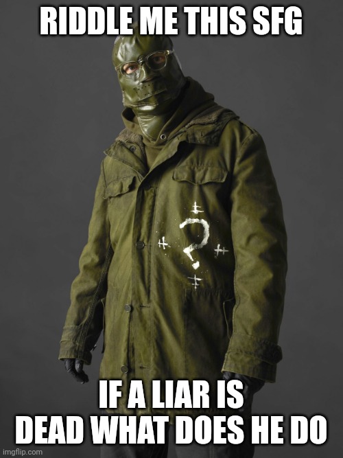 Riddler | RIDDLE ME THIS SFG; IF A LIAR IS DEAD WHAT DOES HE DO | image tagged in riddler | made w/ Imgflip meme maker