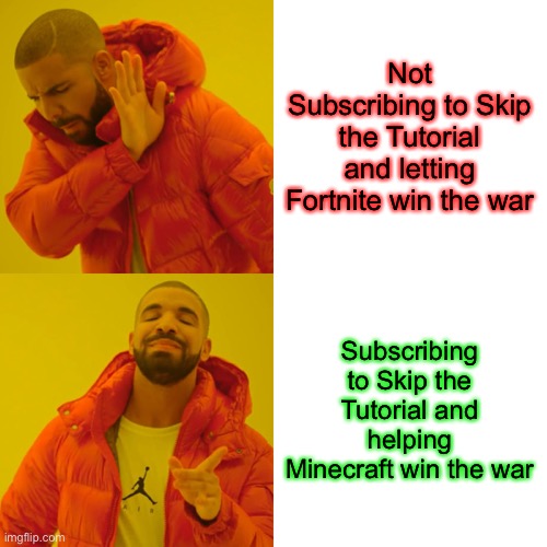 Search and Subscribe to Skip the Tutorial on YouTube | Not Subscribing to Skip the Tutorial and letting Fortnite win the war; Subscribing to Skip the Tutorial and helping Minecraft win the war | image tagged in memes,drake hotline bling | made w/ Imgflip meme maker