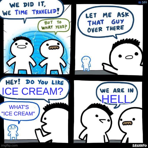 clever title | ICE CREAM? HELL; WHAT'S "ICE CREAM" | image tagged in time travelling billy | made w/ Imgflip meme maker