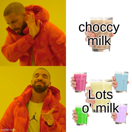 choccy millkk | choccy milk; Lots o' milk | image tagged in memes,drake hotline bling | made w/ Imgflip meme maker