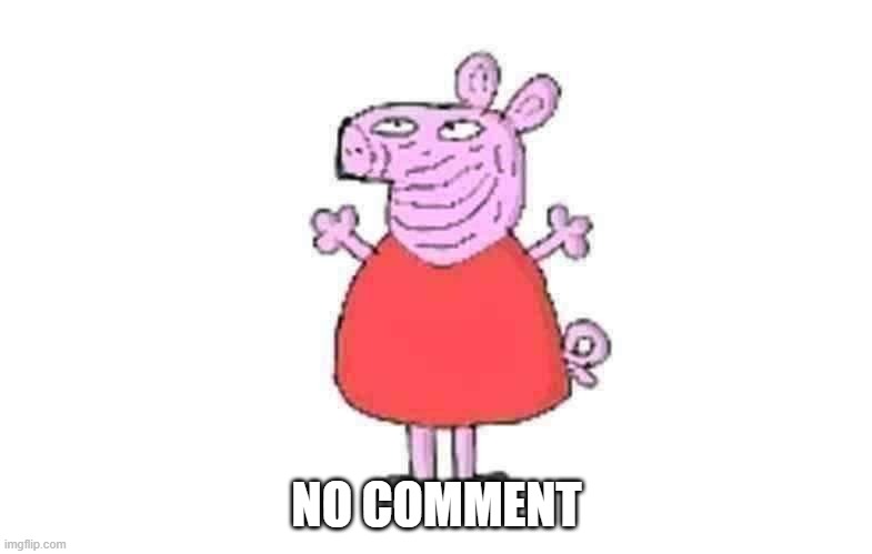 Peppa | NO COMMENT | image tagged in peppa pig,ugly,funny memes,troll face | made w/ Imgflip meme maker