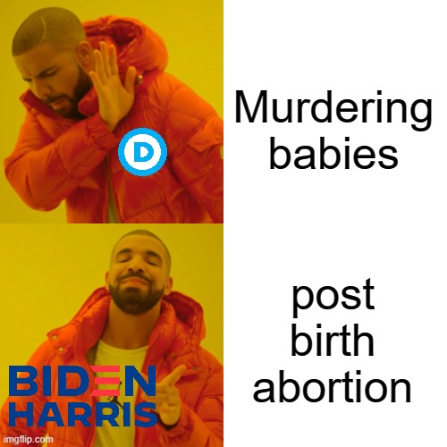 abortion is murder |  Murdering babies; post birth abortion | image tagged in memes,drake hotline bling | made w/ Imgflip meme maker