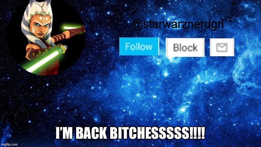 starwarznerdgrl announcement template | I’M BACK BITCHESSSSS!!!! | image tagged in starwarznerdgrl announcement template | made w/ Imgflip meme maker