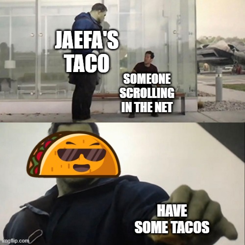 JAEFA's Taco | JAEFA'S TACO; SOMEONE SCROLLING IN THE NET; HAVE SOME TACOS | image tagged in hulk taco | made w/ Imgflip meme maker
