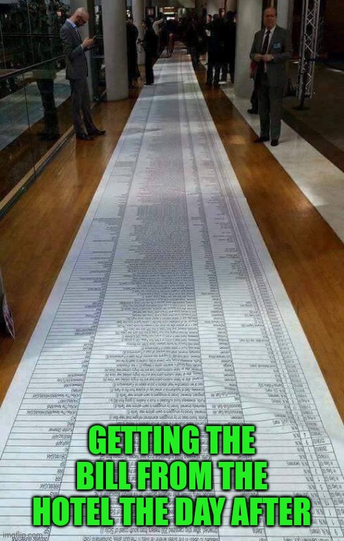 really long list | GETTING THE BILL FROM THE HOTEL THE DAY AFTER | image tagged in really long list | made w/ Imgflip meme maker