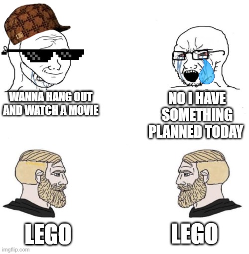 L E G O | WANNA HANG OUT AND WATCH A MOVIE; NO I HAVE SOMETHING PLANNED TODAY; LEGO; LEGO | image tagged in chad we know | made w/ Imgflip meme maker