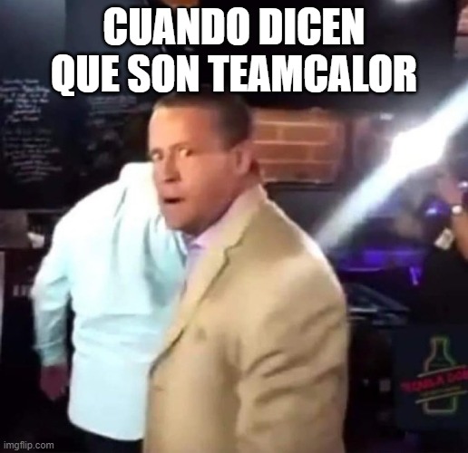 Adameme | CUANDO DICEN QUE SON TEAMCALOR | image tagged in adame,enojo,adameme | made w/ Imgflip meme maker