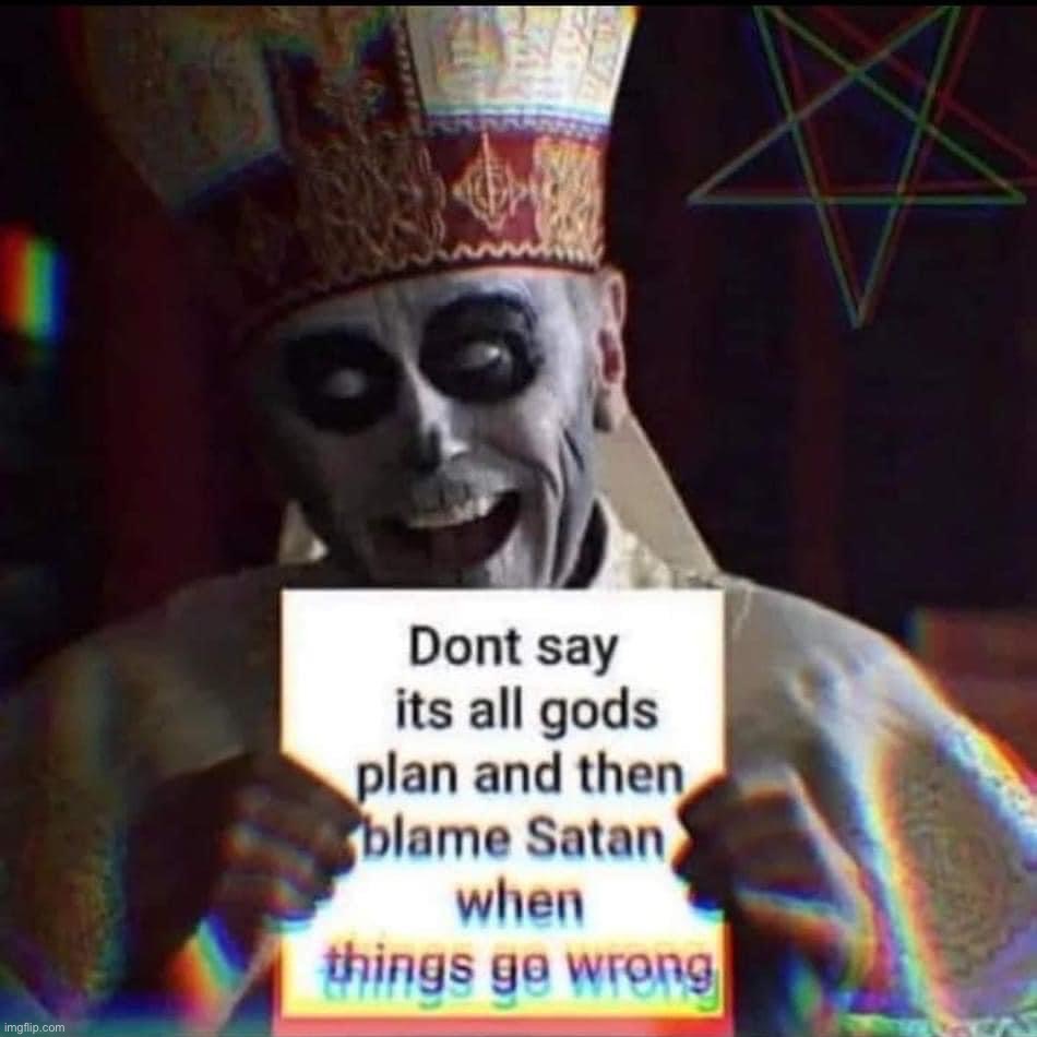 Answer religionists | image tagged in don t blame satan when things go wrong | made w/ Imgflip meme maker