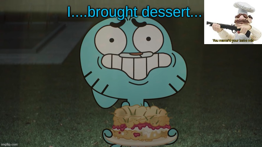 That Italian chef didn't like Gumball's dessert | image tagged in i brought dessert gumball,you mama'd your last-a mia,the amazing world of gumball | made w/ Imgflip meme maker