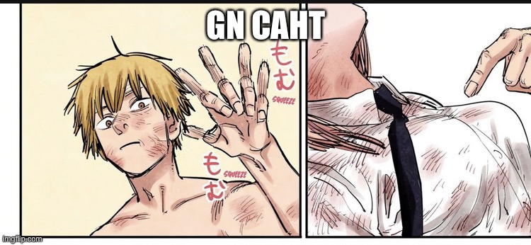 Denji squeeze | GN CHAT | image tagged in denji squeeze | made w/ Imgflip meme maker