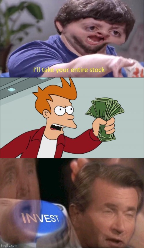 image tagged in i'll take your entire stock,memes,shut up and take my money fry,invest | made w/ Imgflip meme maker