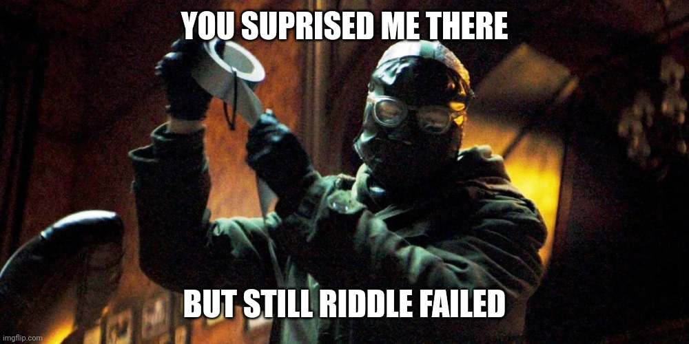 The Batman Riddler | YOU SUPRISED ME THERE BUT STILL RIDDLE FAILED | image tagged in the batman riddler | made w/ Imgflip meme maker