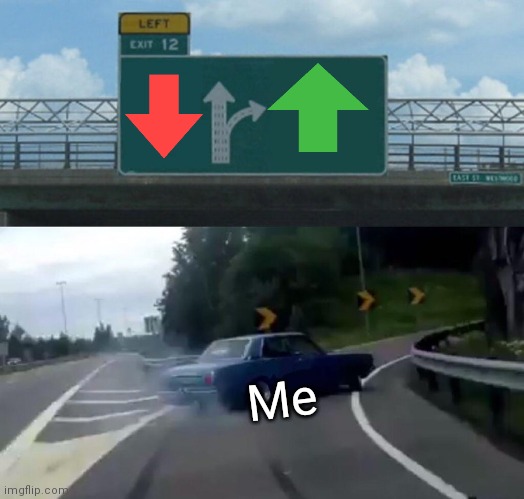 Me with up and down votes | Me | image tagged in memes,left exit 12 off ramp | made w/ Imgflip meme maker