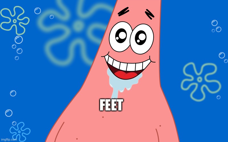 Patrick Drooling Spongebob | FEET | image tagged in patrick drooling spongebob | made w/ Imgflip meme maker