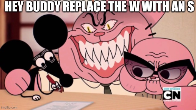 Evil Richard | HEY BUDDY REPLACE THE W WITH AN S | image tagged in evil richard | made w/ Imgflip meme maker