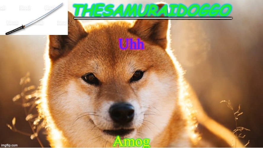 TheSamuraiDoggo's Temp (Thanks friend!) | Uhh; Amog | image tagged in thesamuraidoggo's temp thanks friend | made w/ Imgflip meme maker