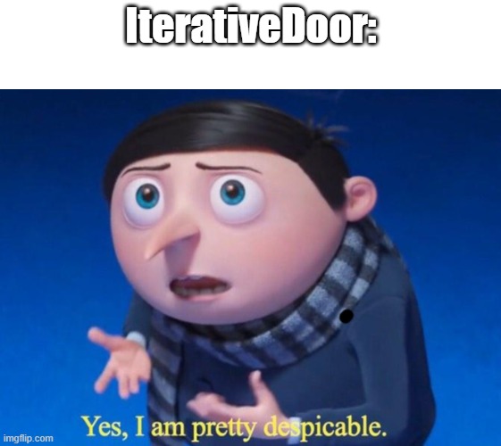 Yes, I am pretty despicable | IterativeDoor: | image tagged in yes i am pretty despicable | made w/ Imgflip meme maker
