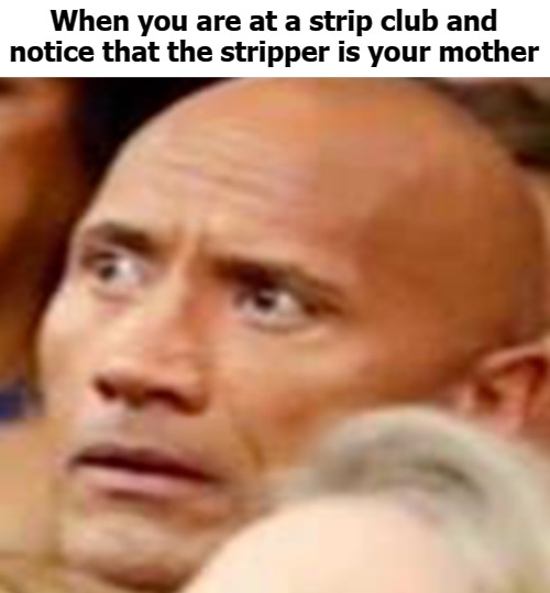 When you are at a strip club and notice that the stripper is your mother | image tagged in plez | made w/ Imgflip meme maker