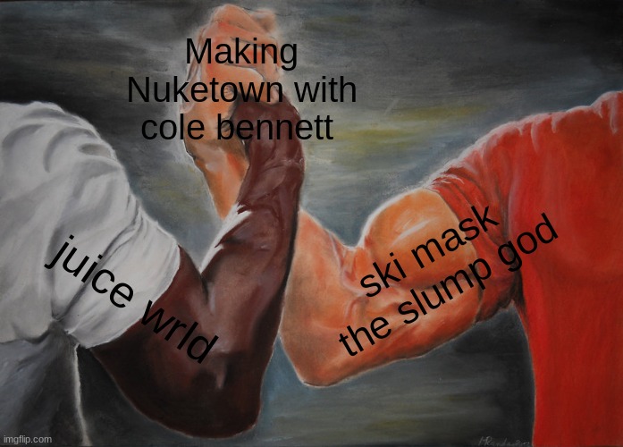 Epic Handshake |  Making Nuketown with cole bennett; ski mask the slump god; juice wrld | image tagged in memes,epic handshake | made w/ Imgflip meme maker