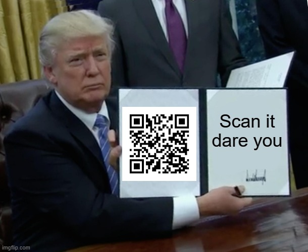 Challange | Scan it dare you | image tagged in memes,trump bill signing | made w/ Imgflip meme maker