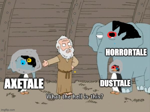 What the hell is this? | HORRORTALE; DUSTTALE; AXETALE | image tagged in what the hell is this | made w/ Imgflip meme maker