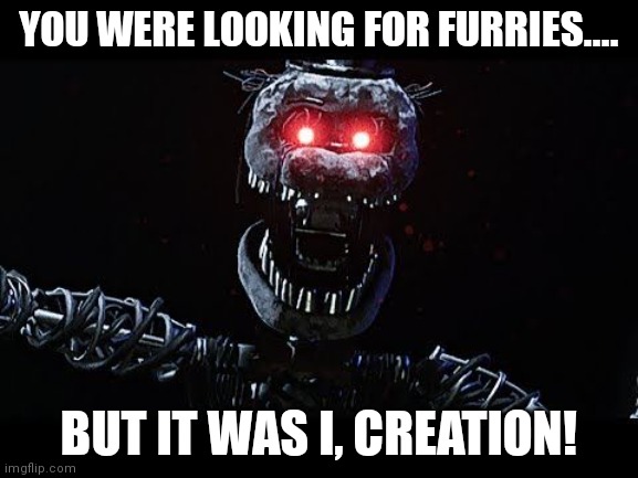 Tjoc SM | YOU WERE LOOKING FOR FURRIES.... BUT IT WAS I, CREATION! | image tagged in tjoc sm | made w/ Imgflip meme maker