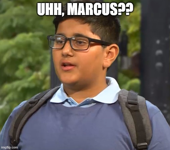 Marcus | UHH, MARCUS?? | image tagged in marcus | made w/ Imgflip meme maker