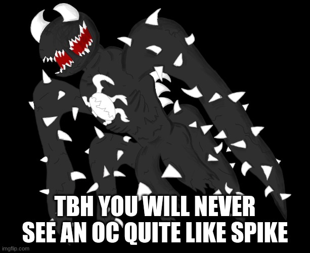 Spike 4 | TBH YOU WILL NEVER SEE AN OC QUITE LIKE SPIKE | image tagged in spike 4 | made w/ Imgflip meme maker