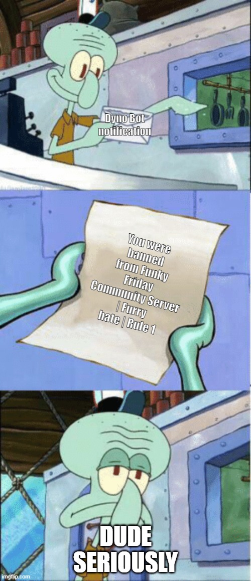 Squidward Reading Letter | Dyno Bot notification; You were banned from Funky Friday Community Server | Furry hate | Rule 1; DUDE SERIOUSLY | image tagged in squidward reading letter | made w/ Imgflip meme maker