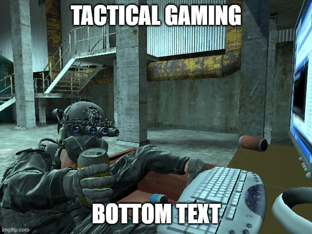 TACTICAL GAMING; BOTTOM TEXT | image tagged in tactical,garry's mod | made w/ Imgflip meme maker