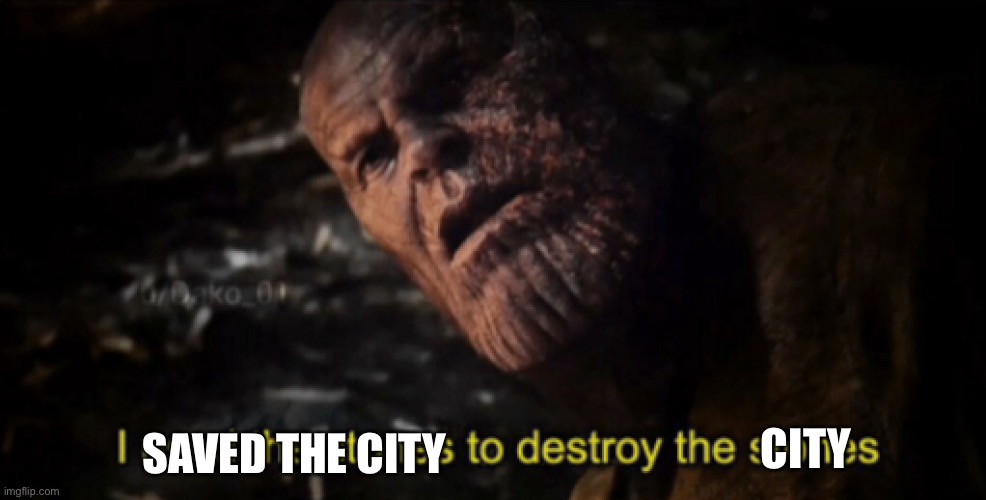 I used the stones to destroy the stones | SAVED THE CITY CITY | image tagged in i used the stones to destroy the stones | made w/ Imgflip meme maker