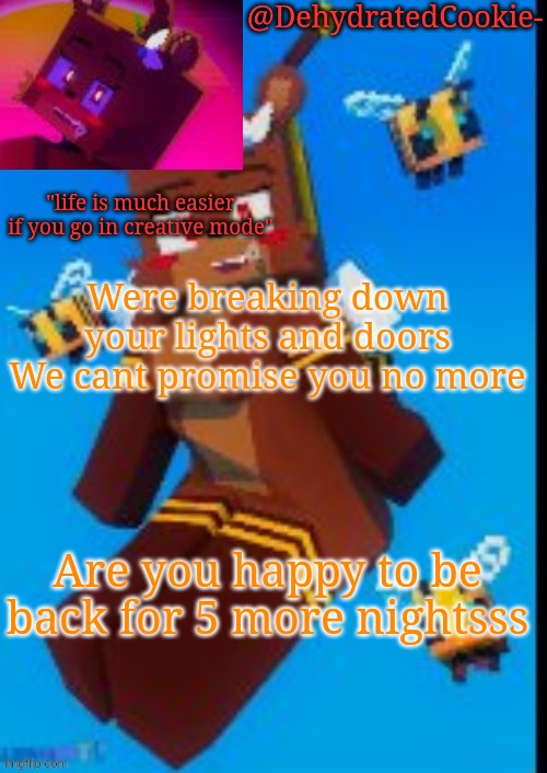 Anyone?????? | Were breaking down your lights and doors
We cant promise you no more; Are you happy to be back for 5 more nightsss | image tagged in bia announcement template | made w/ Imgflip meme maker