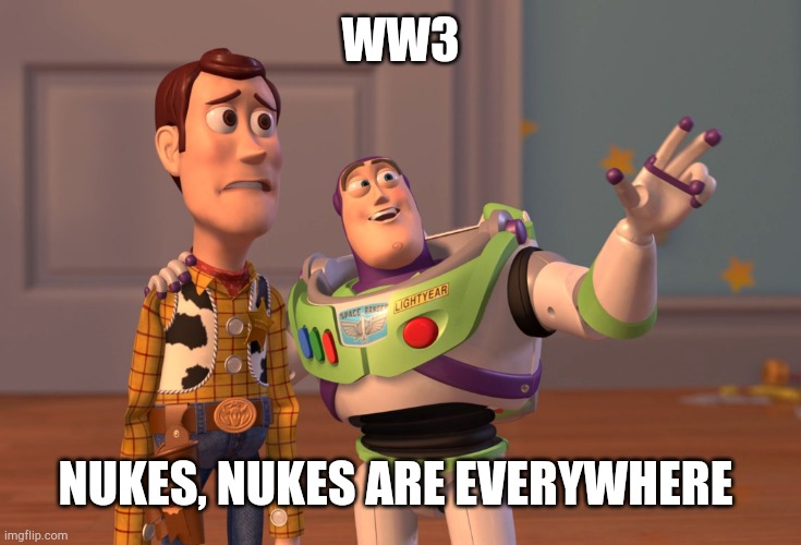 X, X Everywhere | WW3; NUKES, NUKES ARE EVERYWHERE | image tagged in memes,x x everywhere | made w/ Imgflip meme maker